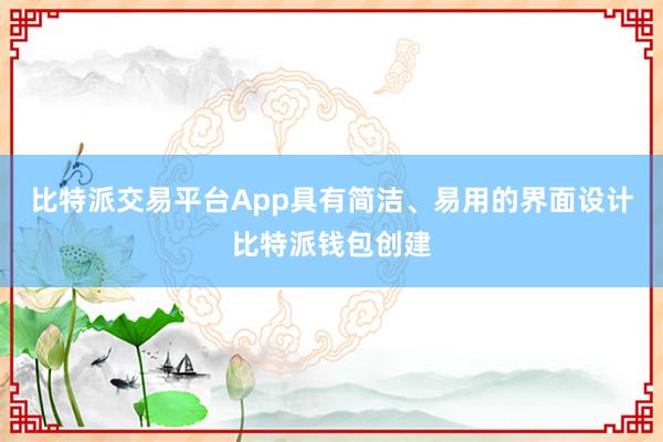 比特派交易平台App具有简洁、易用的界面设计比特派钱包创建