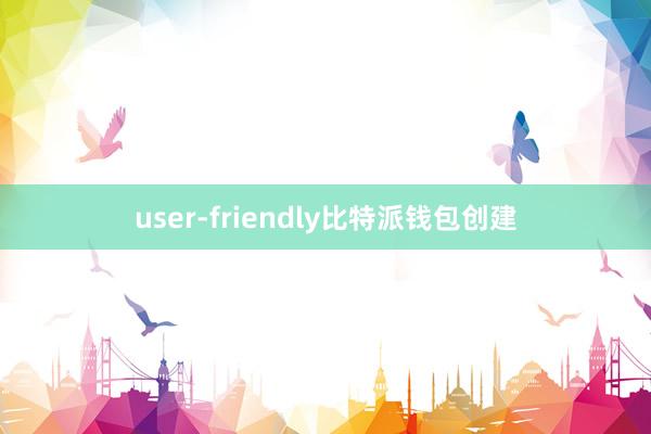 user-friendly比特派钱包创建