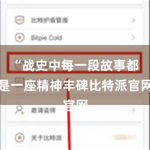 “战史中每一段故事都是一座精神丰碑比特派官网